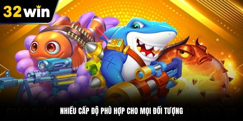 Nhiều cấp độ phù hợp cho mọi đối tượng