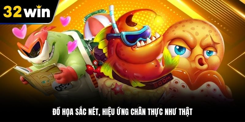 Đồ họa sắc nét, hiệu ứng chân thực như thật