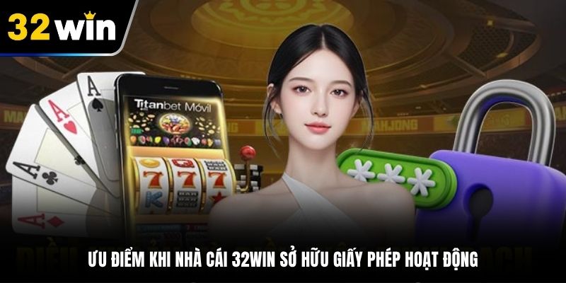 Ưu điểm khi nhà cái 32Win sở hữu giấy phép hoạt động