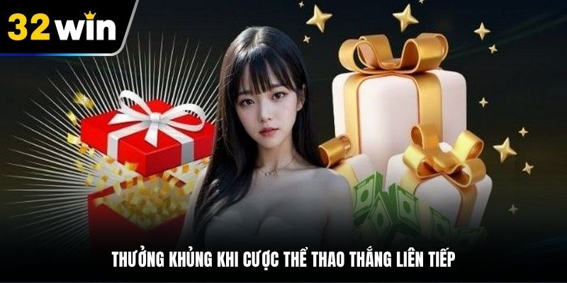 Khuyến mãi 32Win hấp dẫn khi thắng liên tiếp cược kèo thể thao