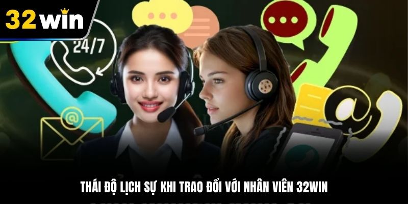 Thái độ lịch sự khi trao đổi với nhân viên 32WIN