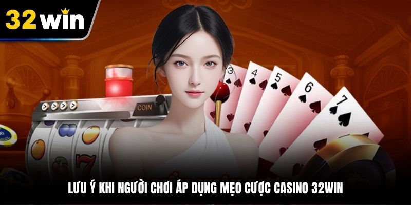 Lưu ý khi người chơi áp dụng mẹo cược Casino 32Win