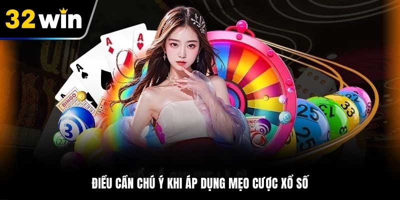 Điều cần chú ý khi áp dụng mẹo cược xổ số