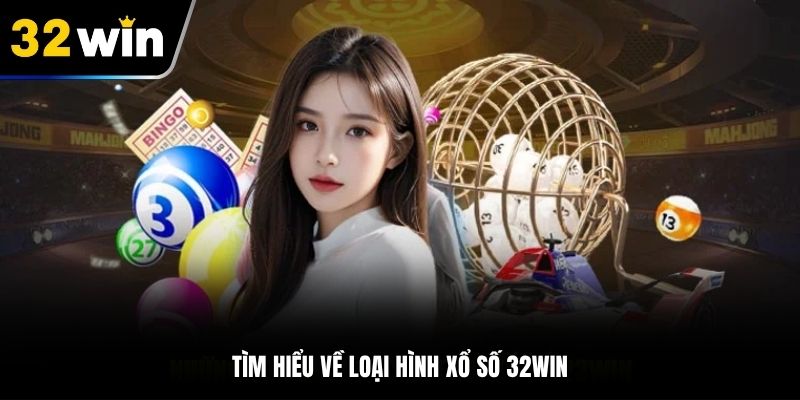 Tìm hiểu về loại hình xổ số 32Win