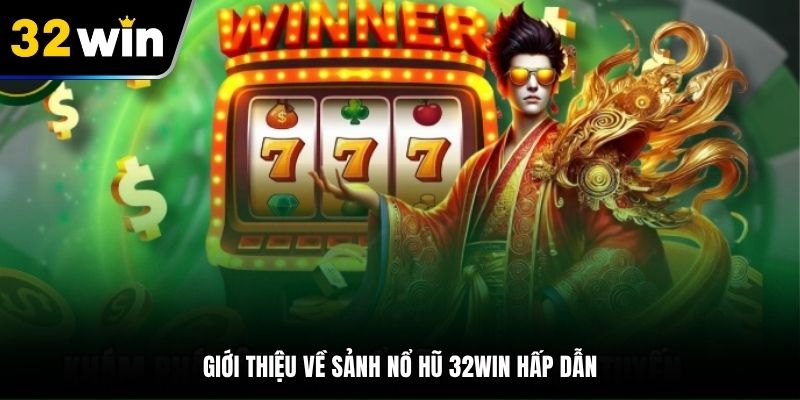 Giới thiệu về sảnh nổ hũ 32WIN hấp dẫn