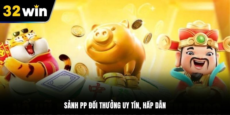 Sảnh PP đổi thưởng uy tín, hấp dẫn