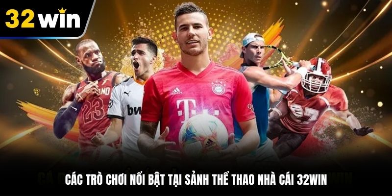 Các trò chơi nổi bật tại sảnh thể thao nhà cái 32Win