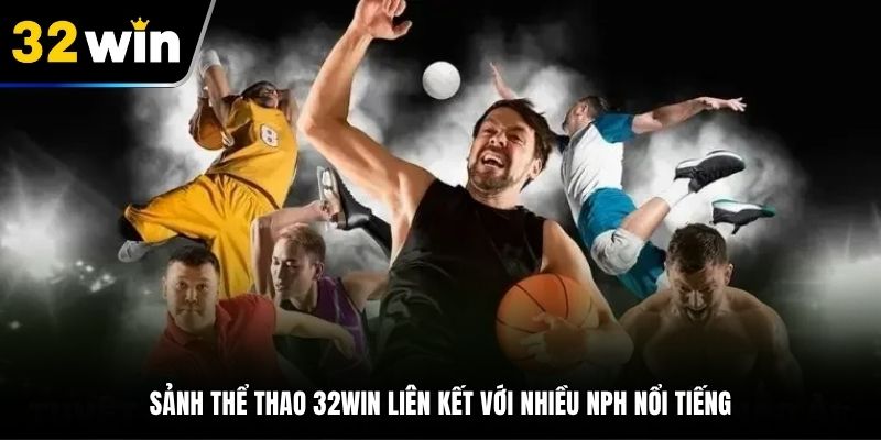 Sảnh thể thao 32Win liên kết với nhiều NPH nổi tiếng